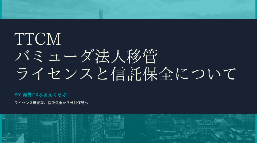 TTCMバミューダ法人移管_ライセンスや信託保全について