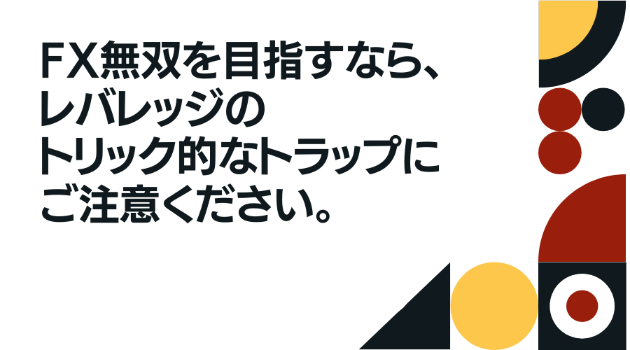 FX無双を目指すらなら、レバレッジのトリック的なトラップにはご注意を