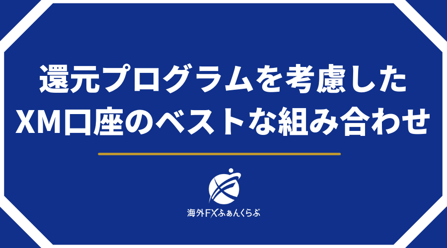 還元プログラムを考慮したXMTrading口座のベストな組み合わせ