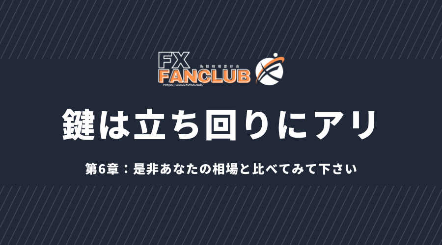 鍵は立ち回りにアリ、第6章：是非あなたの相場と比べてみて下さい