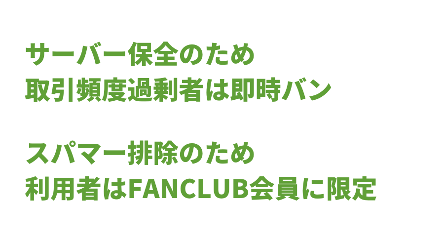 サーバー保全のため取引頻度過剰者は即時バン：スパマー排除のため利用者はFANCLUB会員に限定
