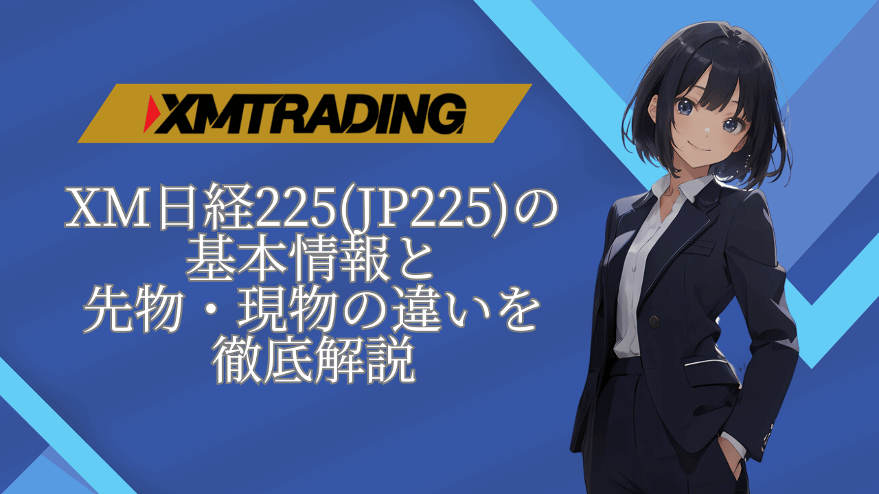 XM日経225(JP225)の基本情報と先物_現物の違いを徹底解説_アイキャッチpc版